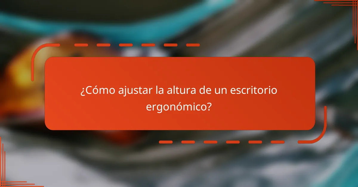 ¿Cómo ajustar la altura de un escritorio ergonómico?