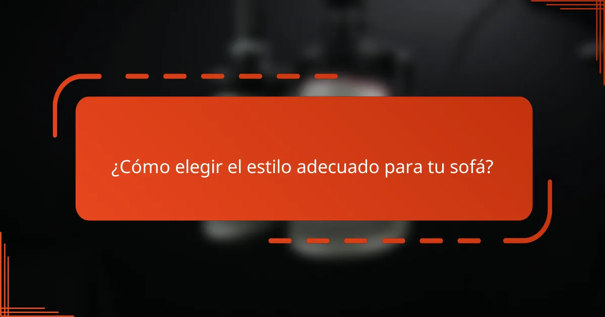 ¿Cómo elegir el estilo adecuado para tu sofá?