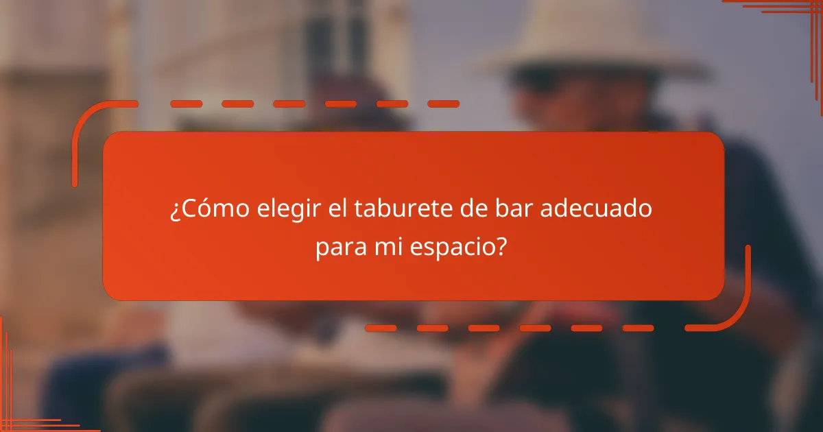 ¿Cómo elegir el taburete de bar adecuado para mi espacio?