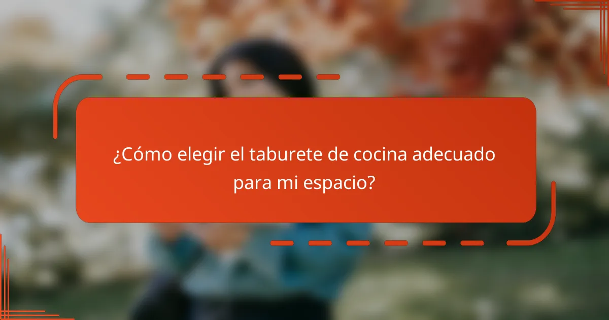 ¿Cómo elegir el taburete de cocina adecuado para mi espacio?