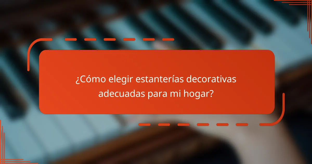 ¿Cómo elegir estanterías decorativas adecuadas para mi hogar?