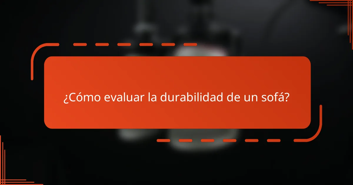 ¿Cómo evaluar la durabilidad de un sofá?