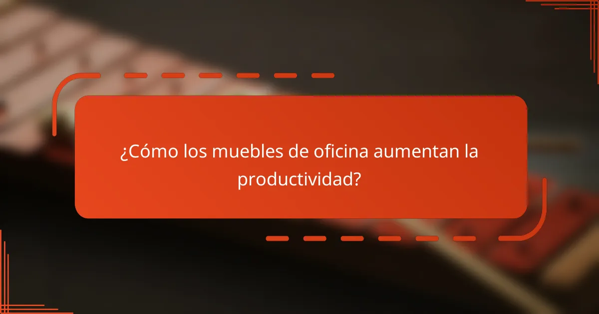 ¿Cómo los muebles de oficina aumentan la productividad?