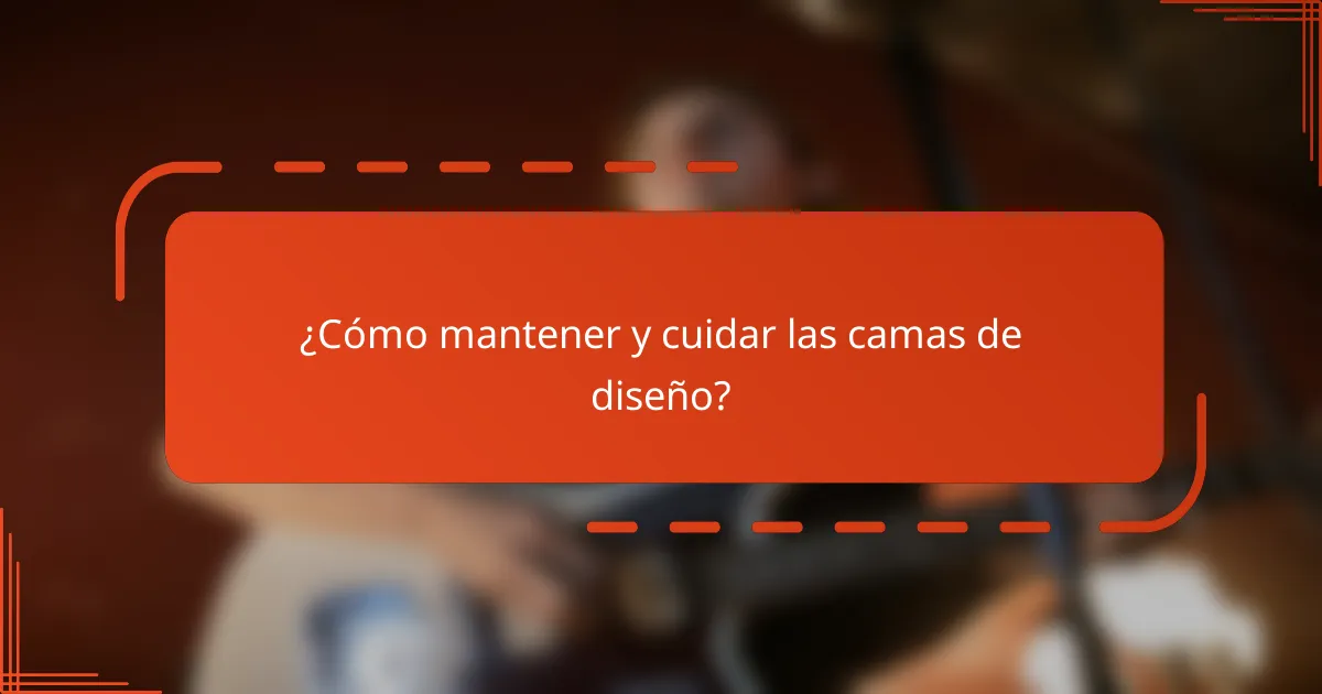 ¿Cómo mantener y cuidar las camas de diseño?