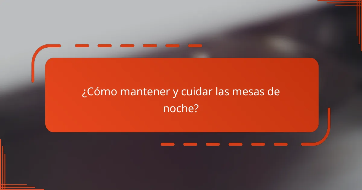 ¿Cómo mantener y cuidar las mesas de noche?