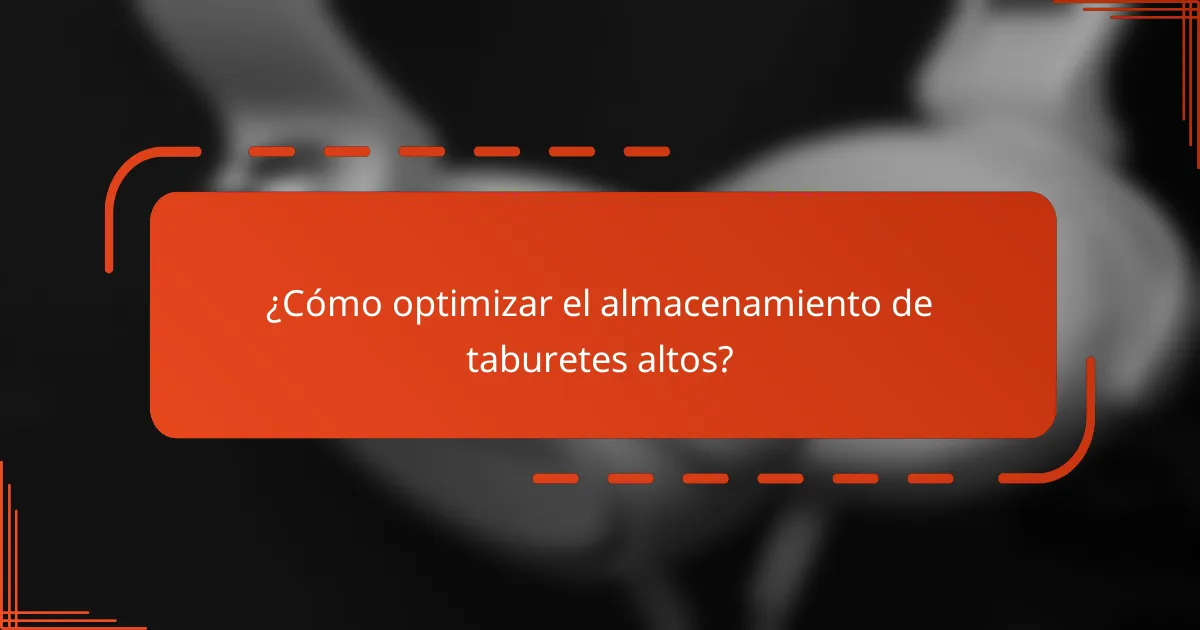 ¿Cómo optimizar el almacenamiento de taburetes altos?