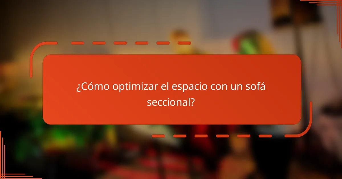 ¿Cómo optimizar el espacio con un sofá seccional?