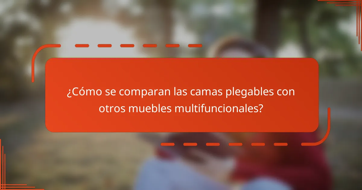¿Cómo se comparan las camas plegables con otros muebles multifuncionales?