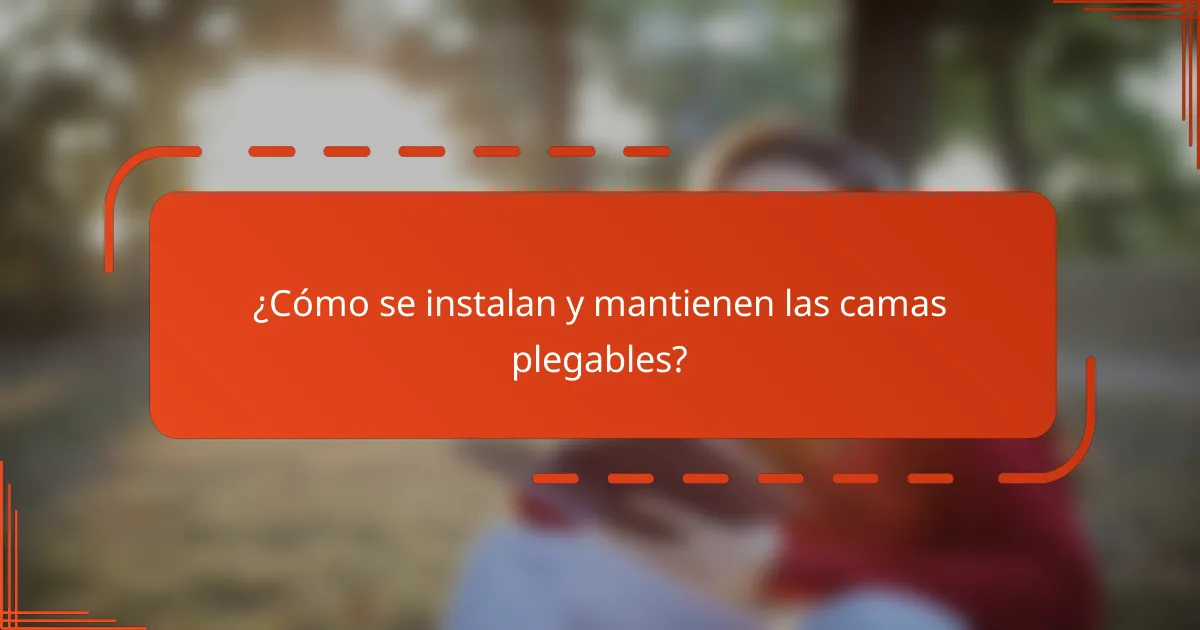 ¿Cómo se instalan y mantienen las camas plegables?