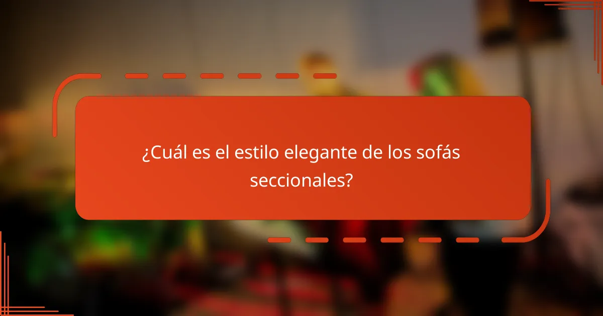 ¿Cuál es el estilo elegante de los sofás seccionales?