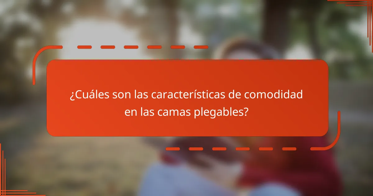 ¿Cuáles son las características de comodidad en las camas plegables?
