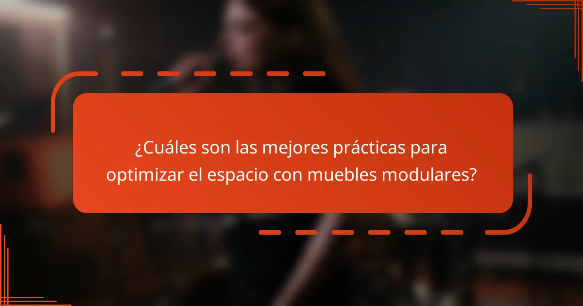 ¿Cuáles son las mejores prácticas para optimizar el espacio con muebles modulares?