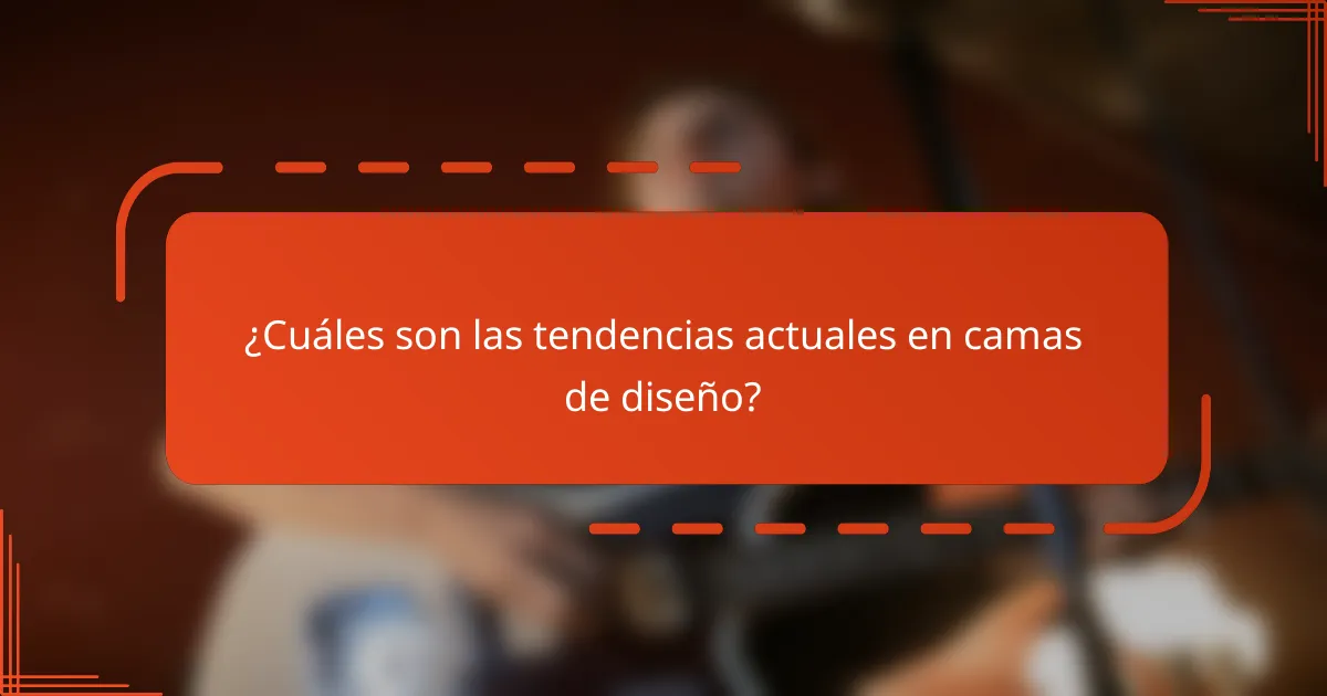 ¿Cuáles son las tendencias actuales en camas de diseño?