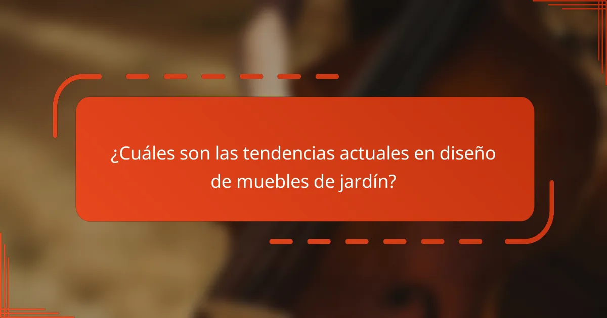 ¿Cuáles son las tendencias actuales en diseño de muebles de jardín?