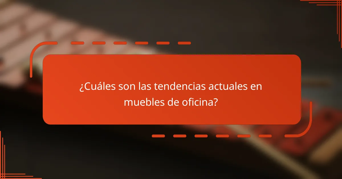 ¿Cuáles son las tendencias actuales en muebles de oficina?