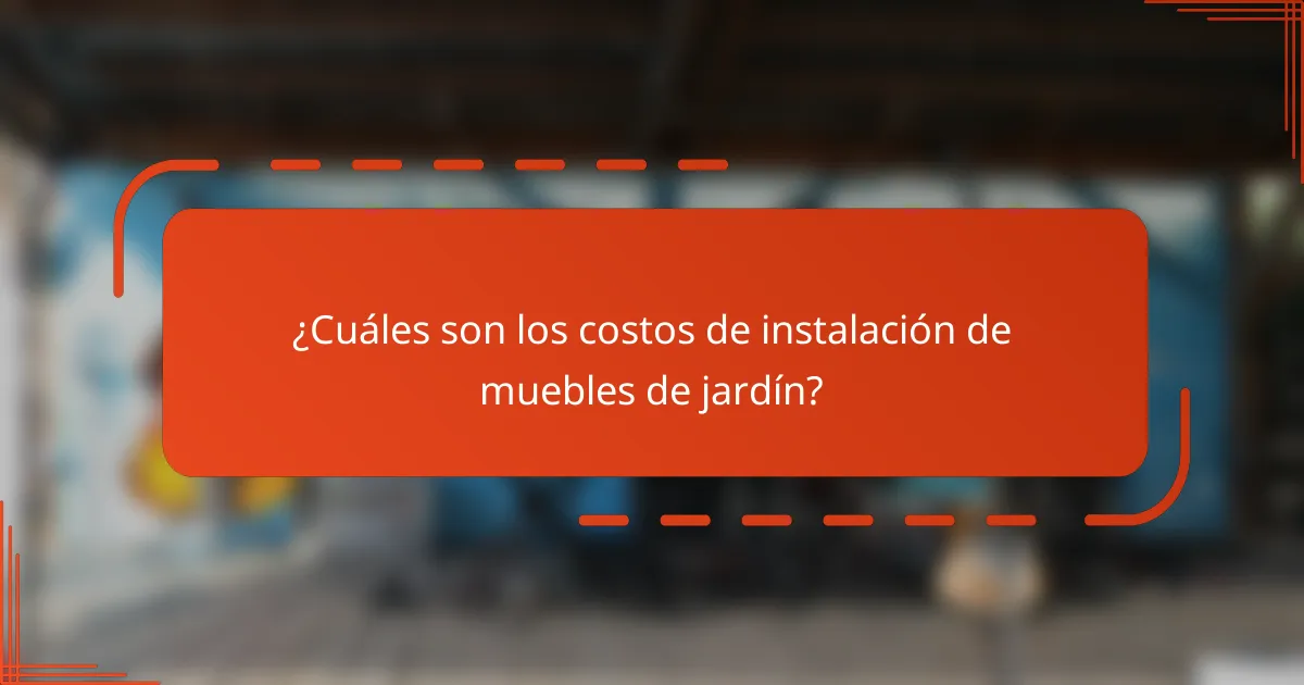 ¿Cuáles son los costos de instalación de muebles de jardín?