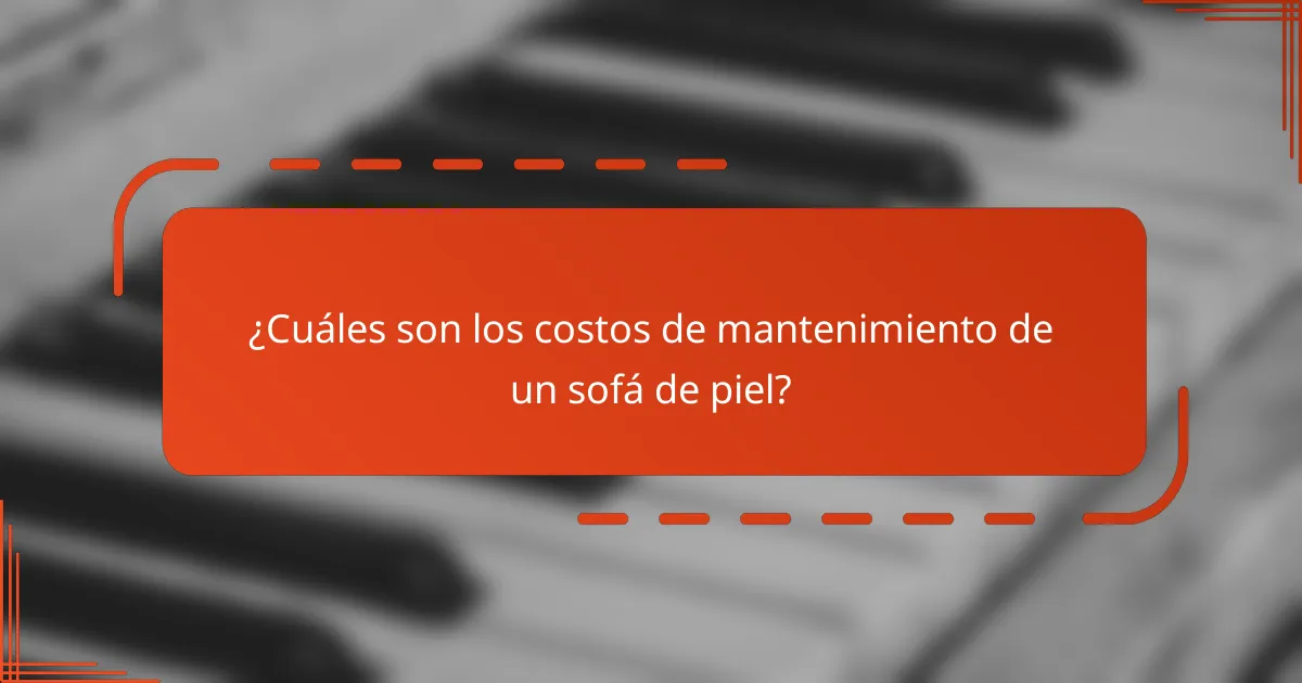 ¿Cuáles son los costos de mantenimiento de un sofá de piel?