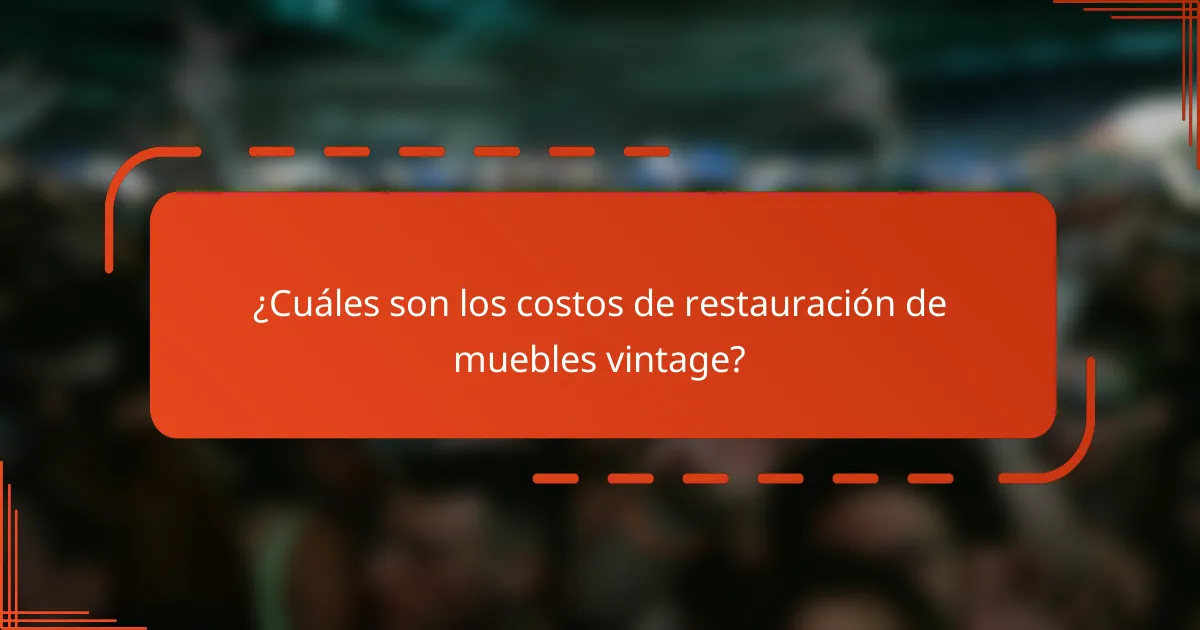 ¿Cuáles son los costos de restauración de muebles vintage?