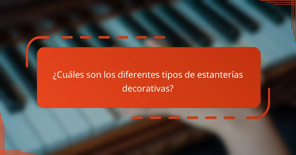 ¿Cuáles son los diferentes tipos de estanterías decorativas?