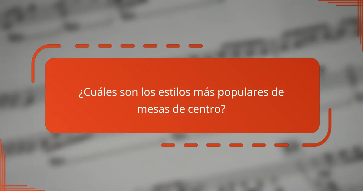 ¿Cuáles son los estilos más populares de mesas de centro?