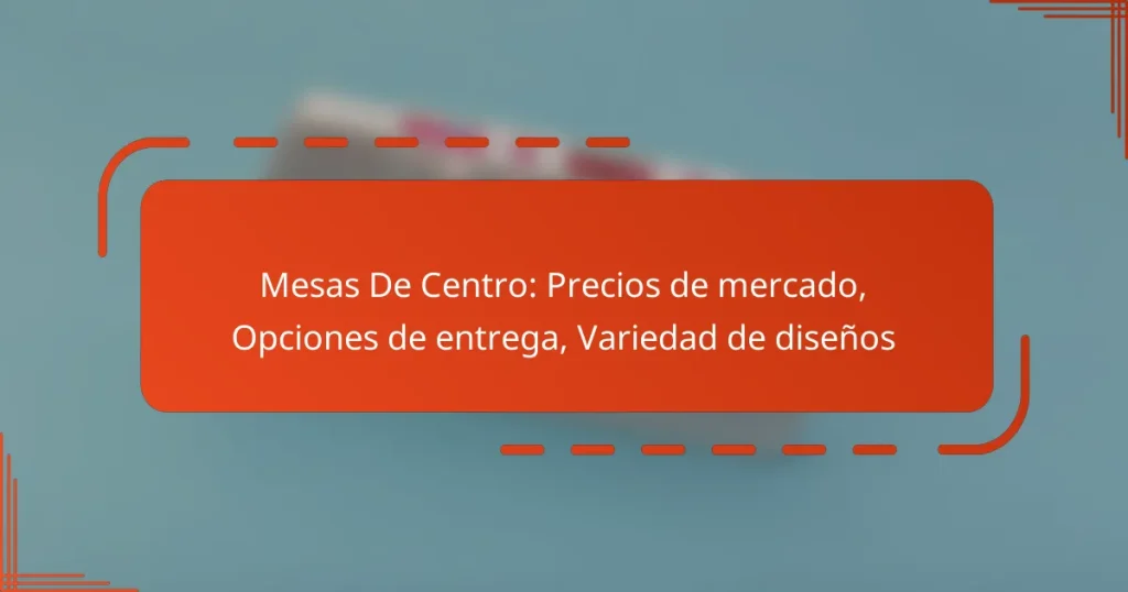 Mesas De Centro: Precios de mercado, Opciones de entrega, Variedad de diseños