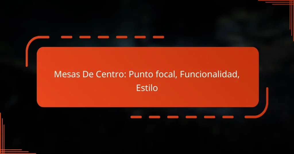 Mesas De Centro: Punto focal, Funcionalidad, Estilo
