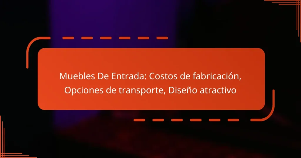 Muebles De Entrada: Costos de fabricación, Opciones de transporte, Diseño atractivo
