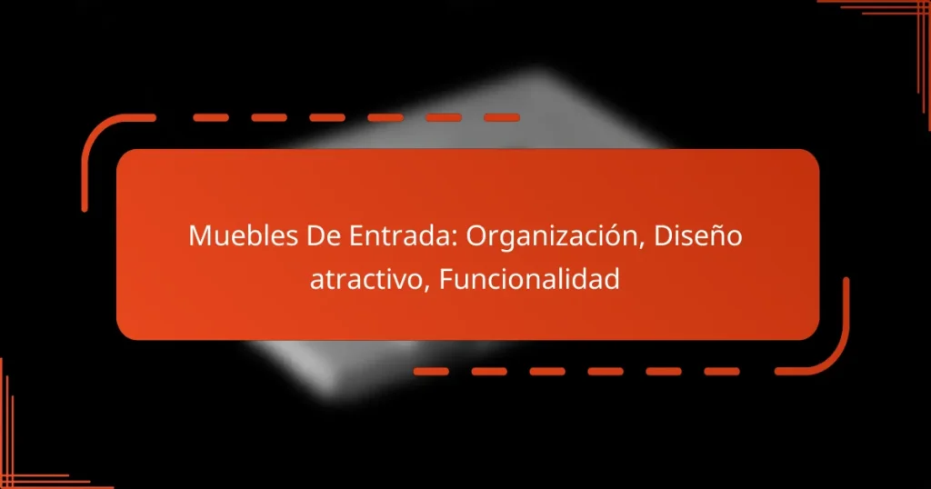 Muebles De Entrada: Organización, Diseño atractivo, Funcionalidad
