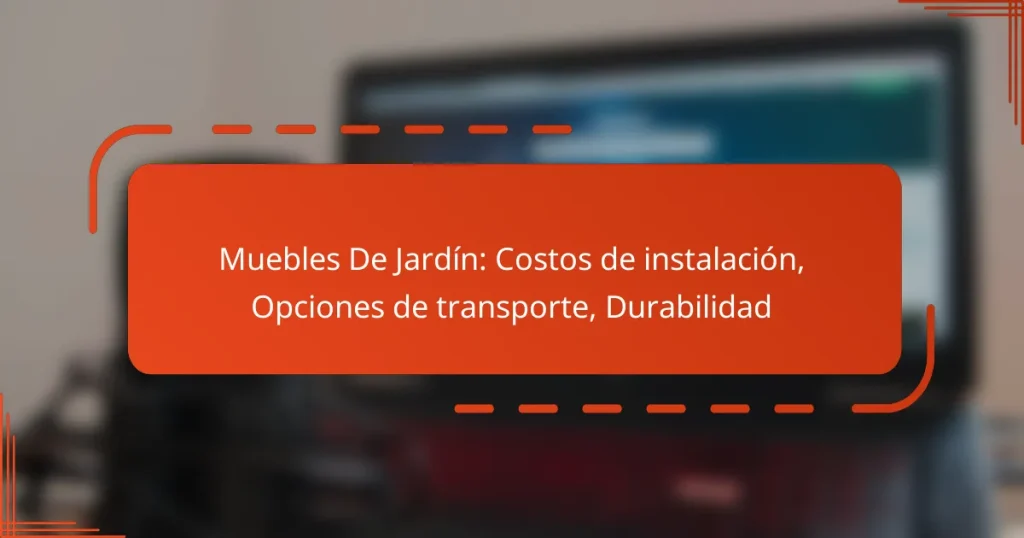 Muebles De Jardín: Costos de instalación, Opciones de transporte, Durabilidad