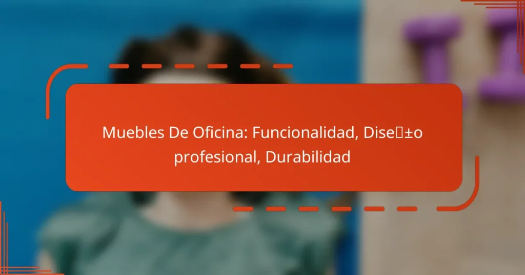 Muebles De Oficina: Funcionalidad, Diseño profesional, Durabilidad