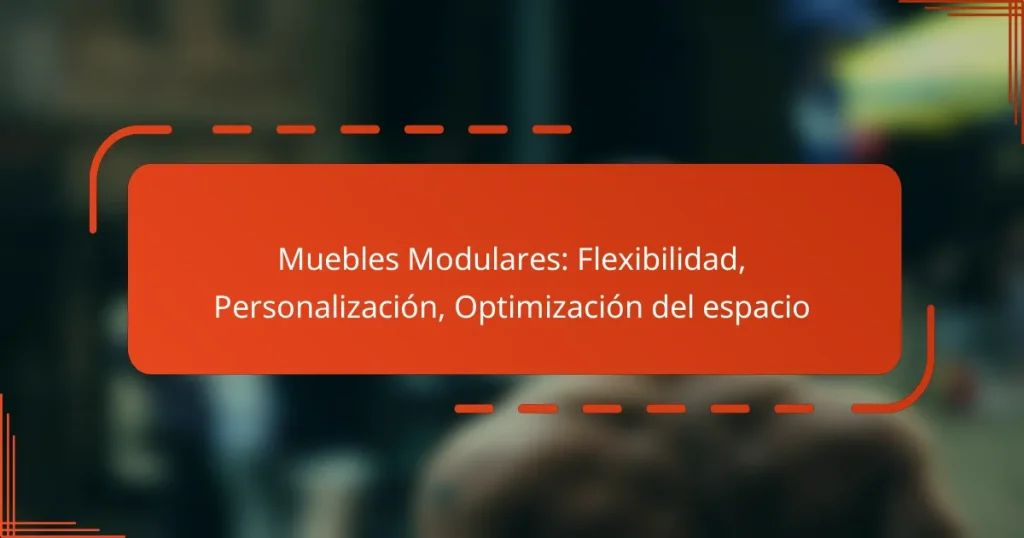 Muebles Modulares: Flexibilidad, Personalización, Optimización del espacio