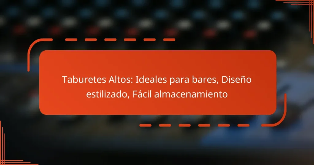 Taburetes Altos: Ideales para bares, Diseño estilizado, Fácil almacenamiento