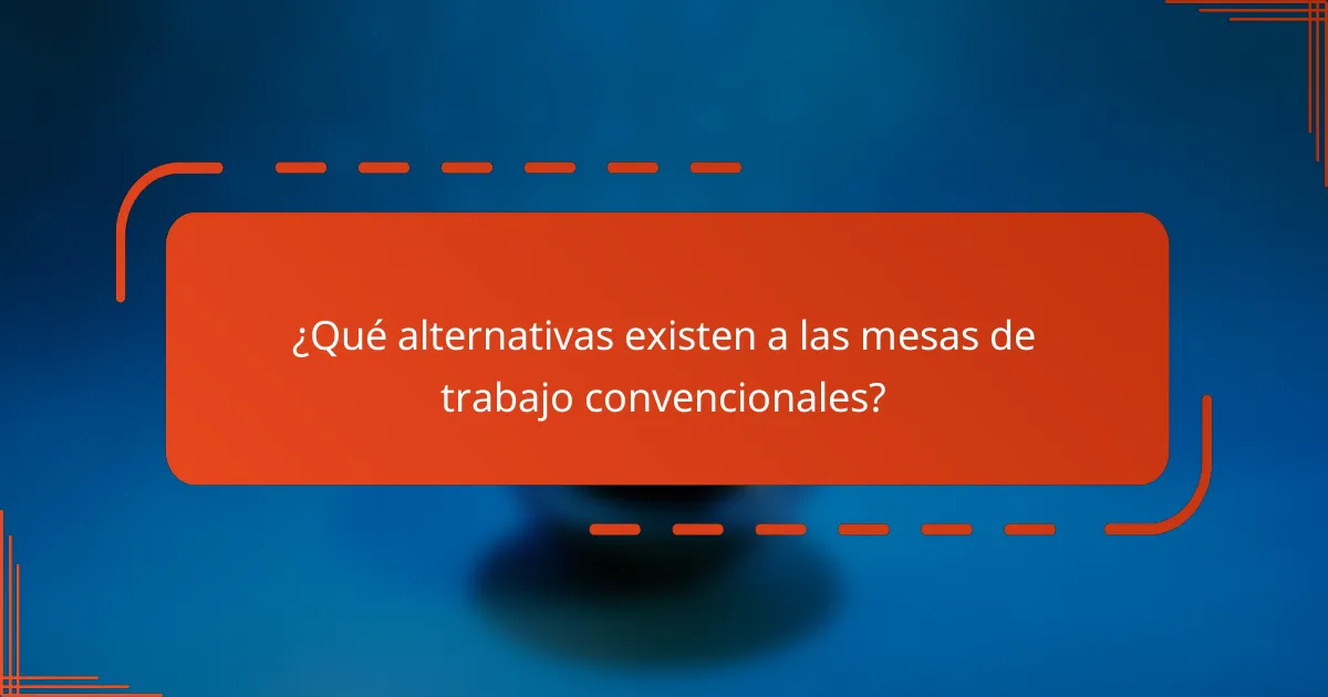 ¿Qué alternativas existen a las mesas de trabajo convencionales?