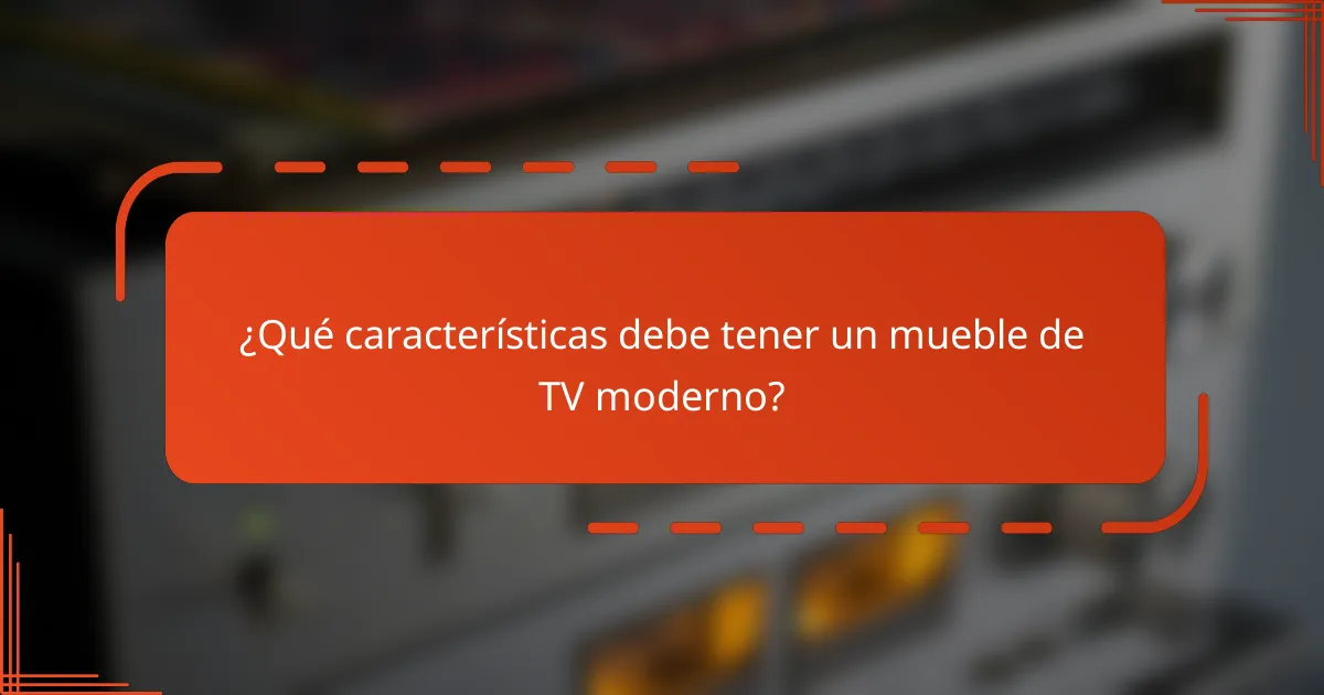 ¿Qué características debe tener un mueble de TV moderno?
