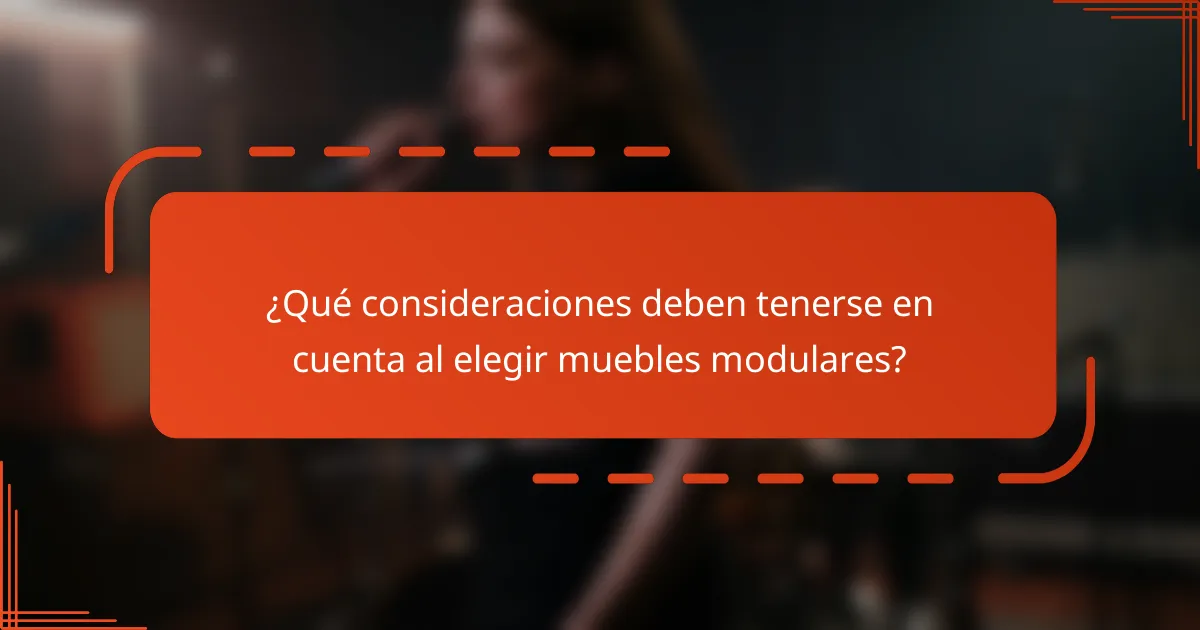 ¿Qué consideraciones deben tenerse en cuenta al elegir muebles modulares?