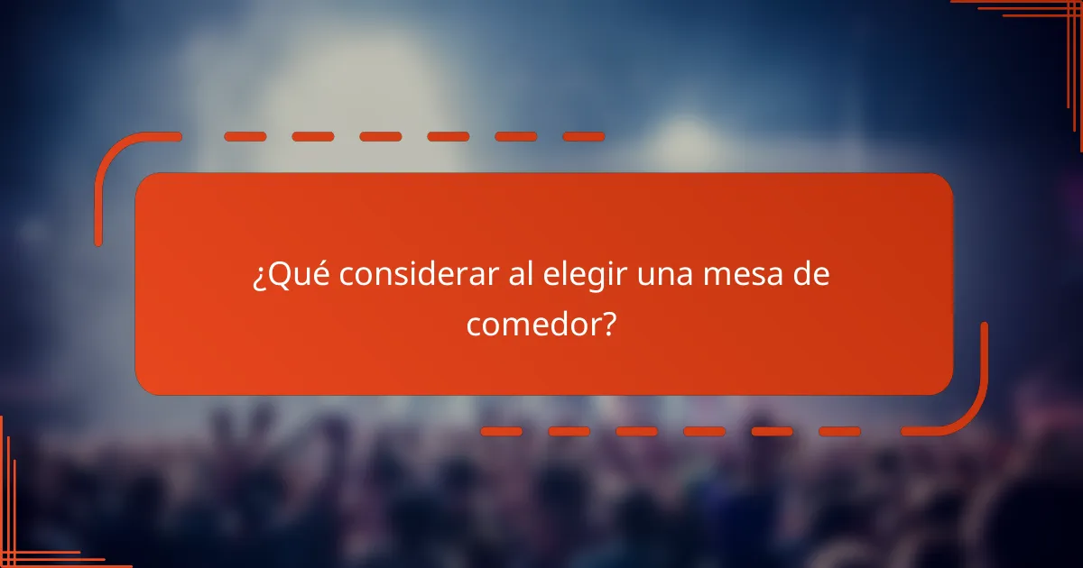 ¿Qué considerar al elegir una mesa de comedor?
