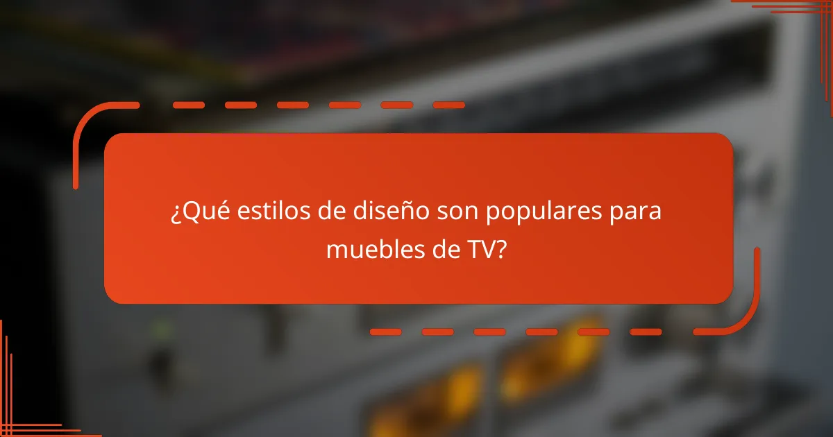 ¿Qué estilos de diseño son populares para muebles de TV?