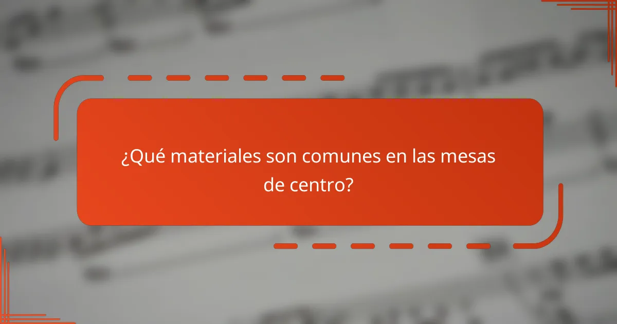 ¿Qué materiales son comunes en las mesas de centro?