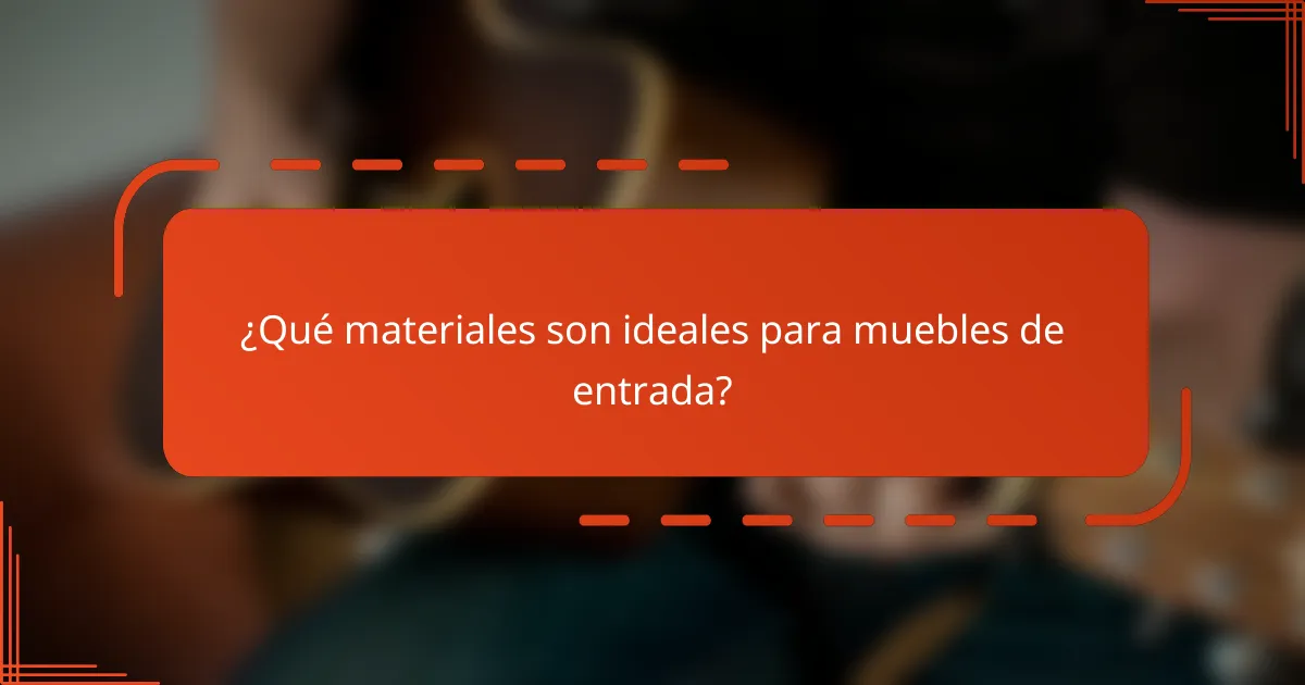 ¿Qué materiales son ideales para muebles de entrada?