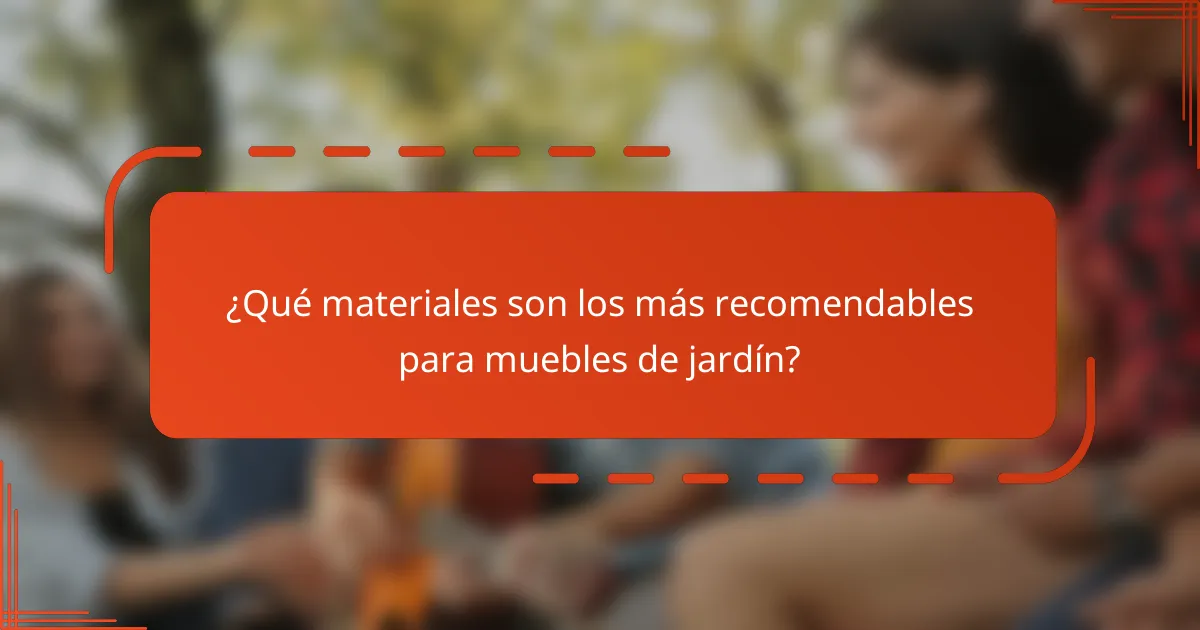 ¿Qué materiales son los más recomendables para muebles de jardín?