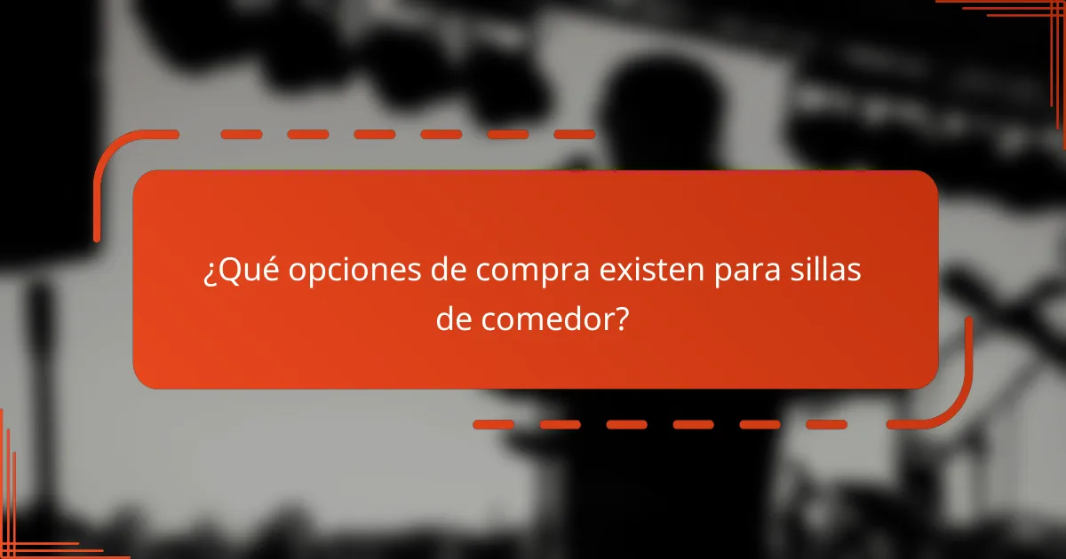 ¿Qué opciones de compra existen para sillas de comedor?