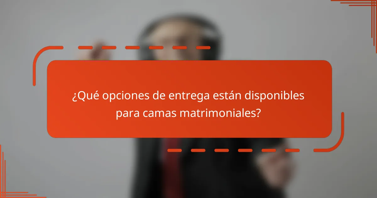 ¿Qué opciones de entrega están disponibles para camas matrimoniales?