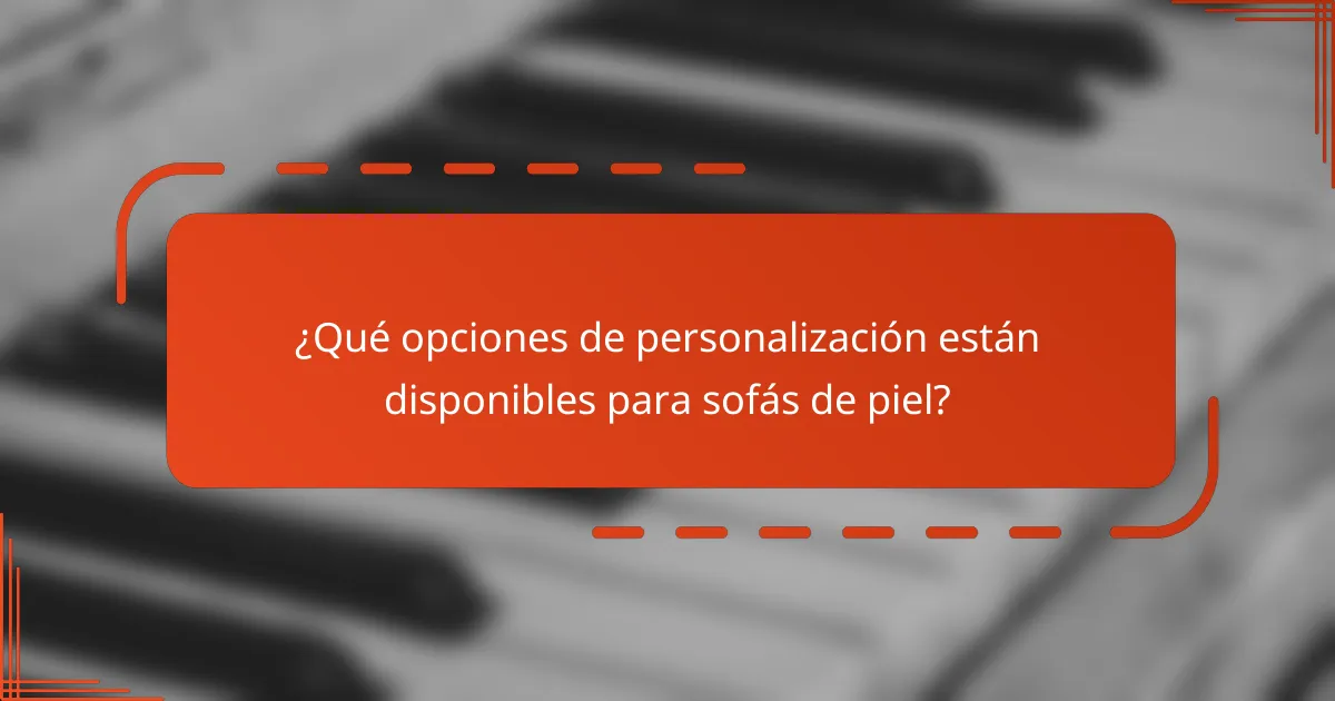¿Qué opciones de personalización están disponibles para sofás de piel?