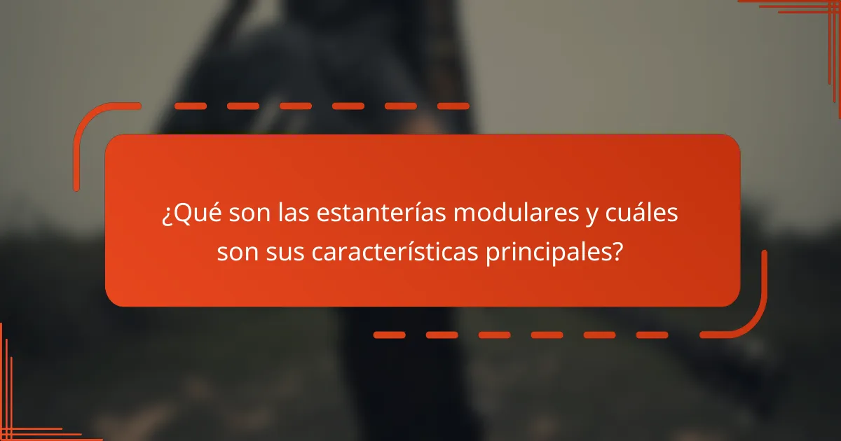 ¿Qué son las estanterías modulares y cuáles son sus características principales?