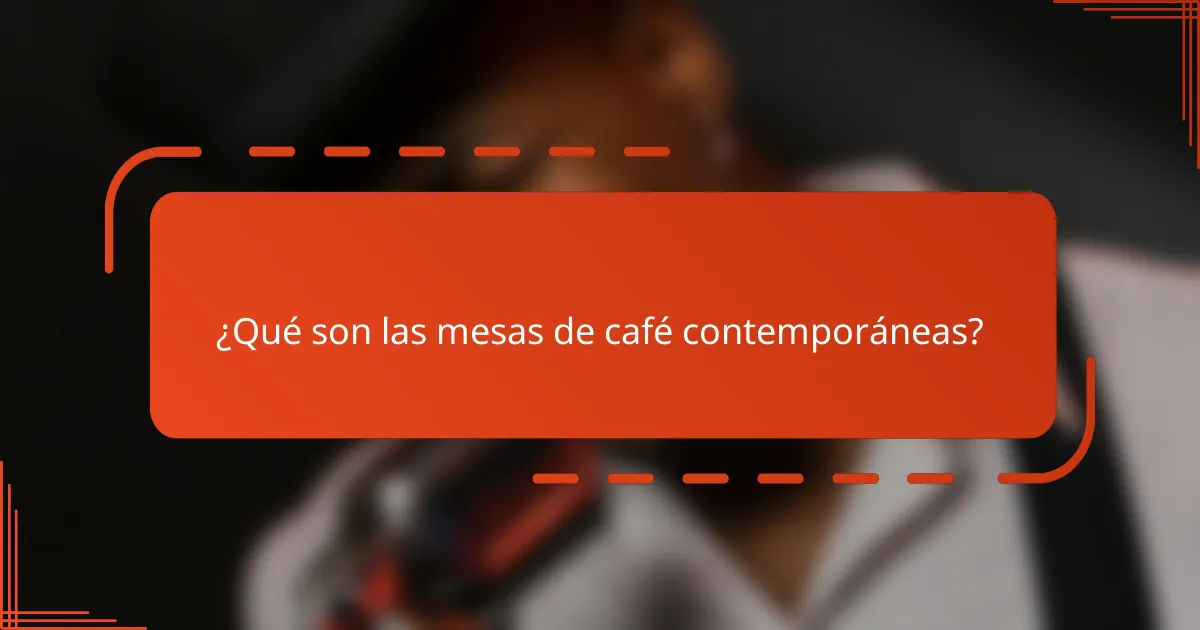 ¿Qué son las mesas de café contemporáneas?