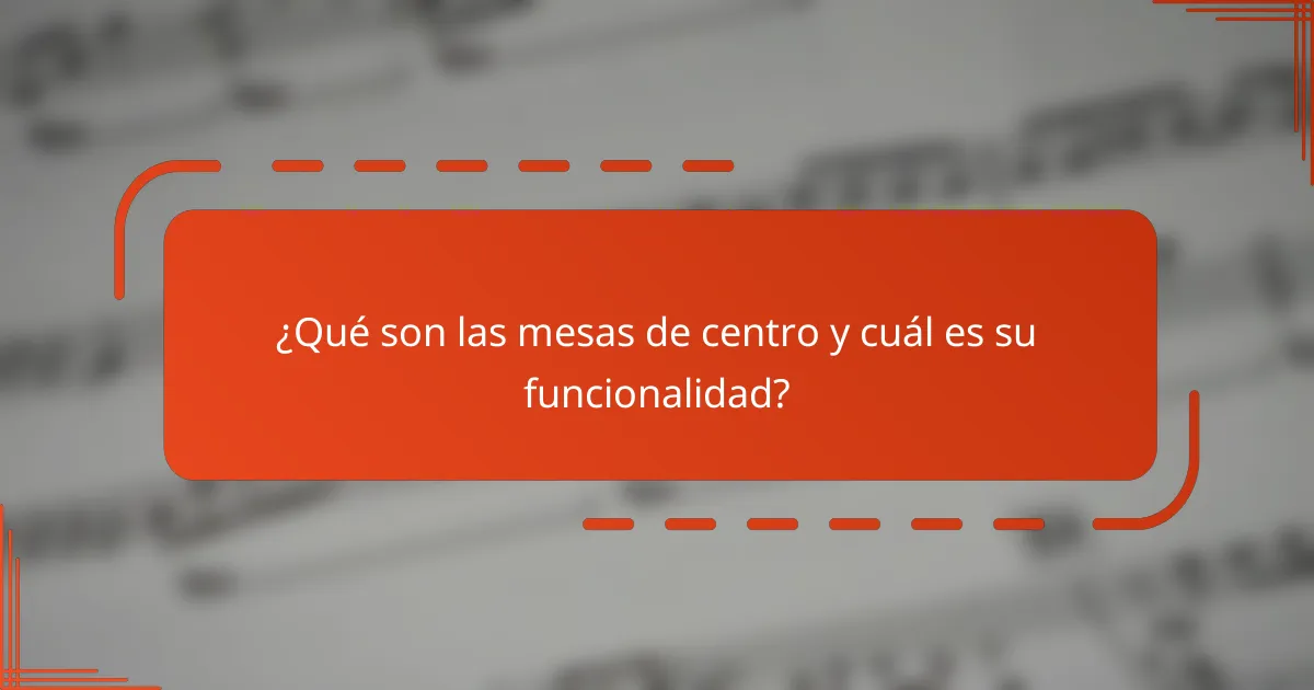 ¿Qué son las mesas de centro y cuál es su funcionalidad?