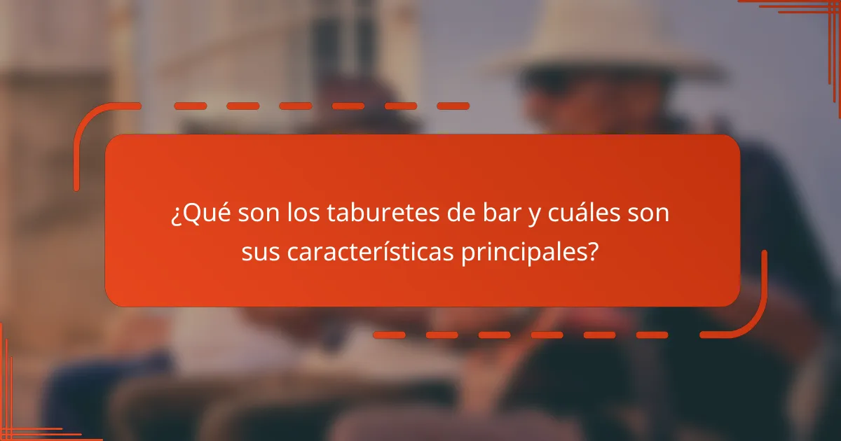 ¿Qué son los taburetes de bar y cuáles son sus características principales?