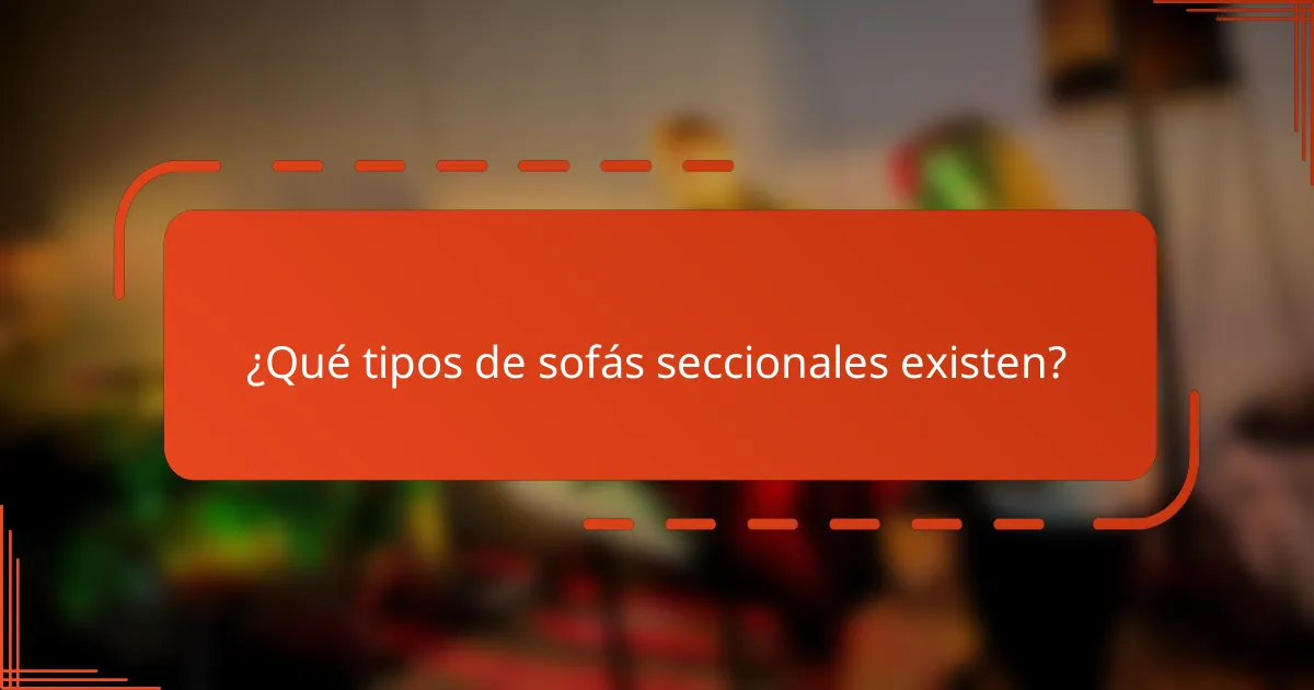 ¿Qué tipos de sofás seccionales existen?