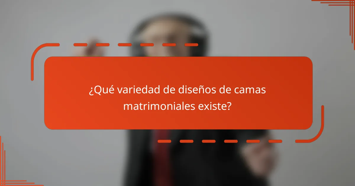 ¿Qué variedad de diseños de camas matrimoniales existe?
