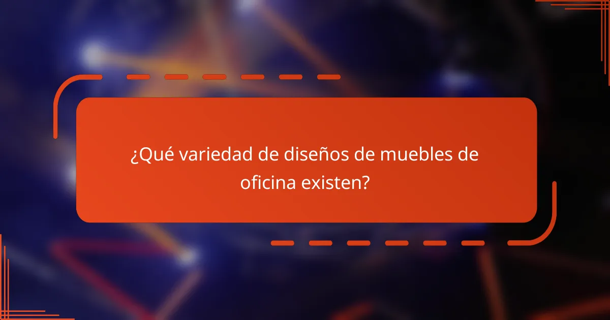 ¿Qué variedad de diseños de muebles de oficina existen?